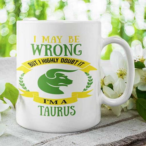 I May be Wrong but I Highly Doubt It - I'm a Taurus - Personalised Mug