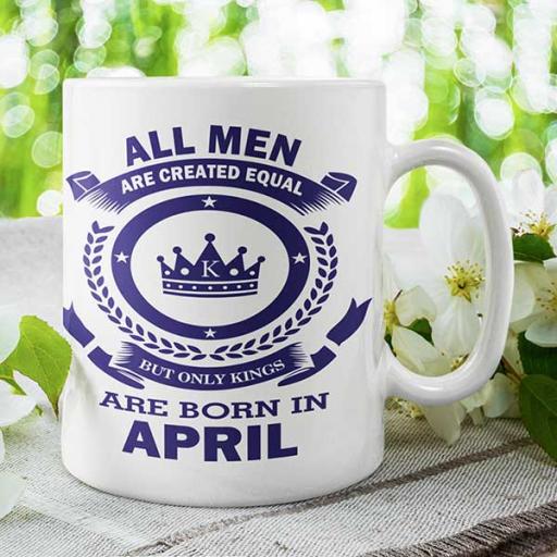 All Men are Created Equal But Only Kings are Born in April - Birthday Mug