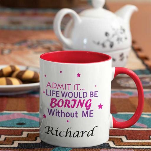 Life-will-be-boring-with-out-me-Admit-it-Personalised-Name-Mug-red.jpg