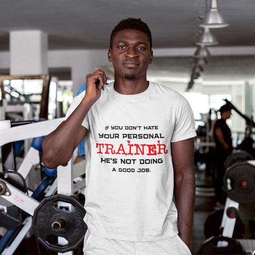 If You Don't Hate Your Personal Trainer - He's Not Doing A Good Job - Personalised  Funny Quote t-Shirt